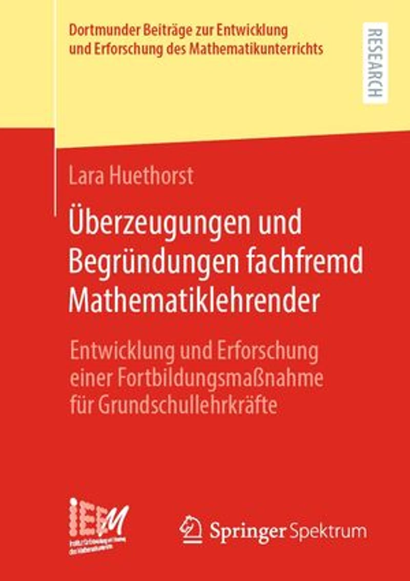 Überzeugungen und Begründungen fachfremd Mathematiklehrender: Entwicklung und Erforschung einer Fortbildungsmaßnahme für Grundschullehrkräfte