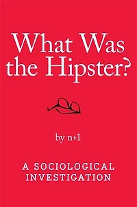 What Was the Hipster?: A Sociological Investigation