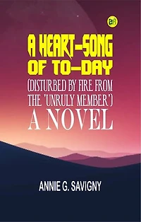 A Heart-Song of To-day (Disturbed by Fire from the 'Unruly Member'): A Novel