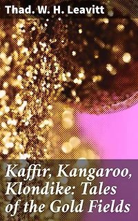 Kaffir, Kangaroo, Klondike: Tales of the Gold Fields: Tales of adventure and greed in the gold rush era