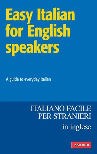 Easy Italian for English speakers / Italiano facile in inglese: A guide to everyday Italian