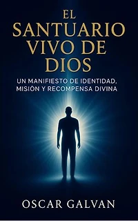 El Santuario Vivo De Dios: Un Manifiesto de Identidad, Misión, y Recompensa Divina