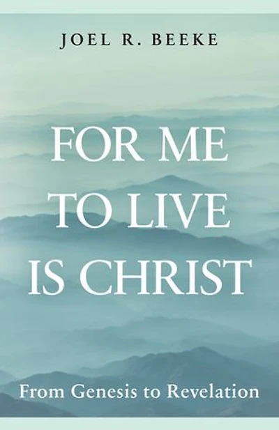 For Me to Live Is Christ: From Genesis to Revelation