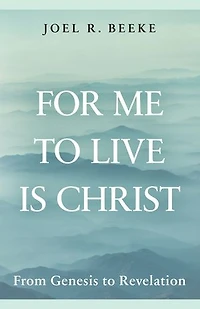 For Me to Live Is Christ: From Genesis to Revelation