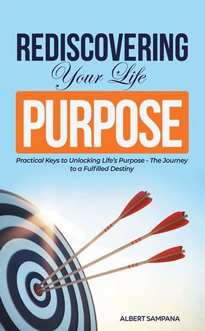 REDISCOVERING Your Life PURPOSE: Practical Keys to Unlocking Life’s Purpose - The Journey to a Fulfilled Destiny