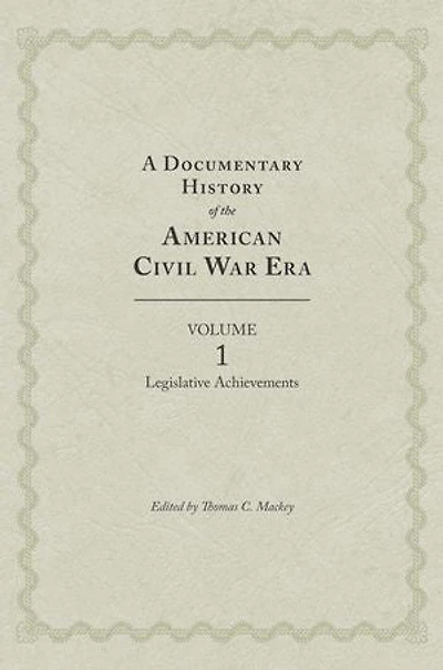 A Documentary History of the American Civil War Era: Volume 1, Legislative Achievements