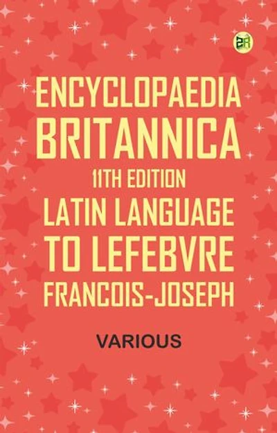 Encyclopaedia Britannica, 11th Edition, "Latin Language" to "Lefebvre, Francois-Joseph"