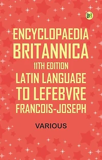Encyclopaedia Britannica, 11th Edition, "Latin Language" to "Lefebvre, Francois-Joseph"