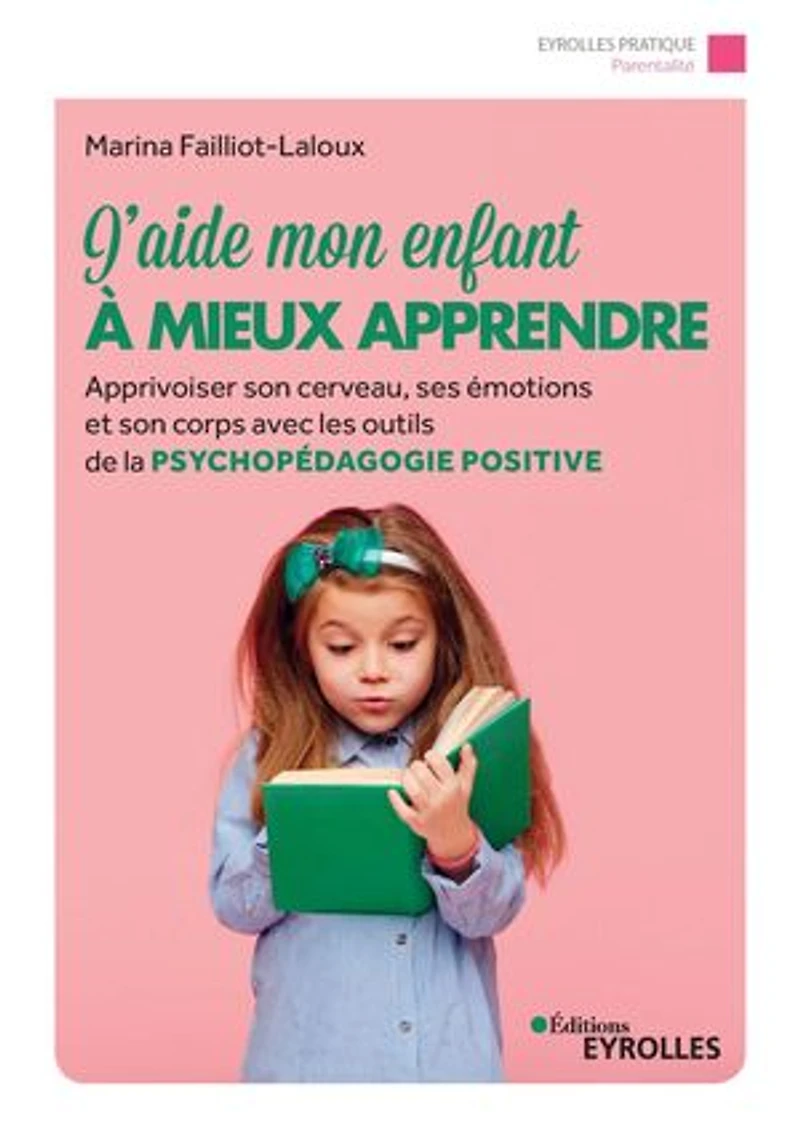 J'aide mon enfant à mieux apprendre: apprivoiser son cerveau, ses émotions et corps avec les outils de la psychopédagogie positive