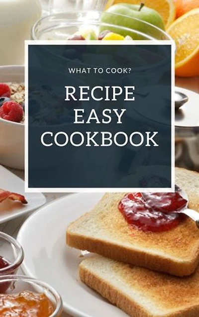 Recipe Easy Cookbook: What to Cook!