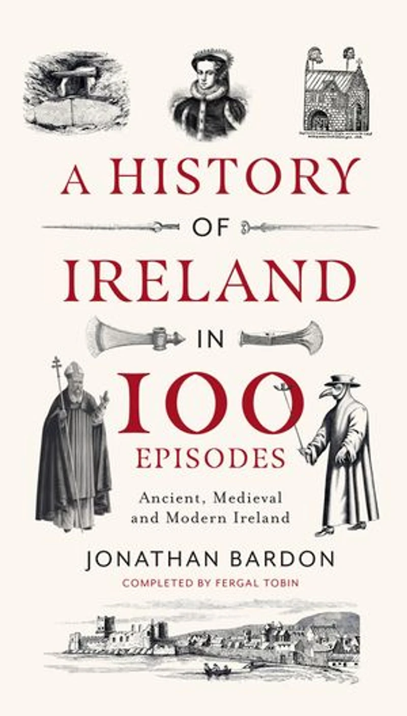 A History of Ireland 100 Episodes: Ancient, Medieval and Modern