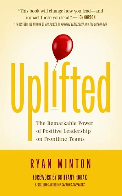 Uplifted: The Remarkable Power of Positive Leadership on Frontline Teams