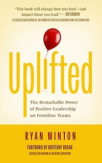 Uplifted: The Remarkable Power of Positive Leadership on Frontline Teams