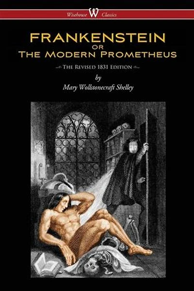 Frankenstein Or The Modern Prometheus (the Revised 1831 Edition - Wisehouse Classics)
