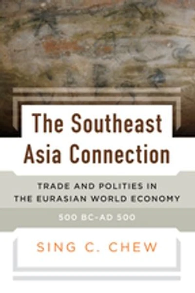 the Southeast Asia Connection: Trade and Polities Eurasian World Economy, 500 BC–AD