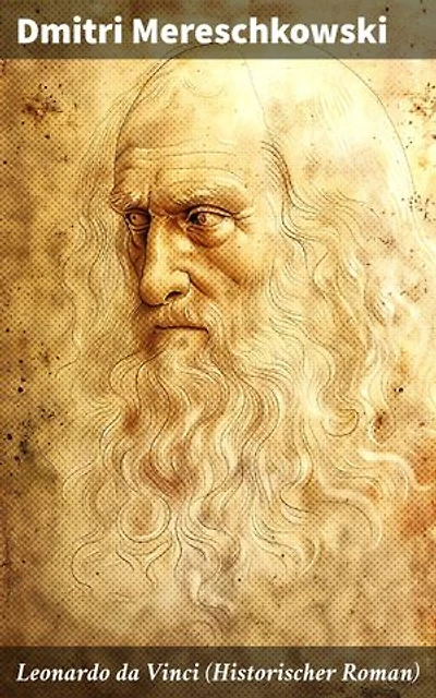 Leonardo da Vinci (Historischer Roman): Bereicherte Ausgabe. Historischer Roman aus der Wende des 15. Jahrhunderts