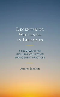 Decentering Whiteness Libraries: A Framework for Inclusive Collection Management Practices