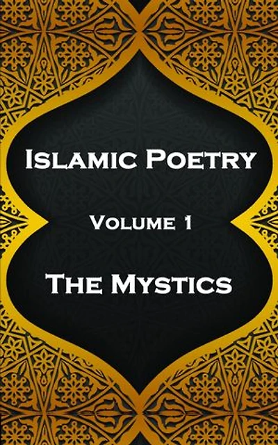 Islamic Poetry - Volume 1 - The Mystics