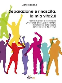 Separazione e rinascita, la mia vita2.0: Come divorziare e ricominciare un’esistenza all’insegna dell’amore, della libertà e della crescita personale tua e dei tuoi figli