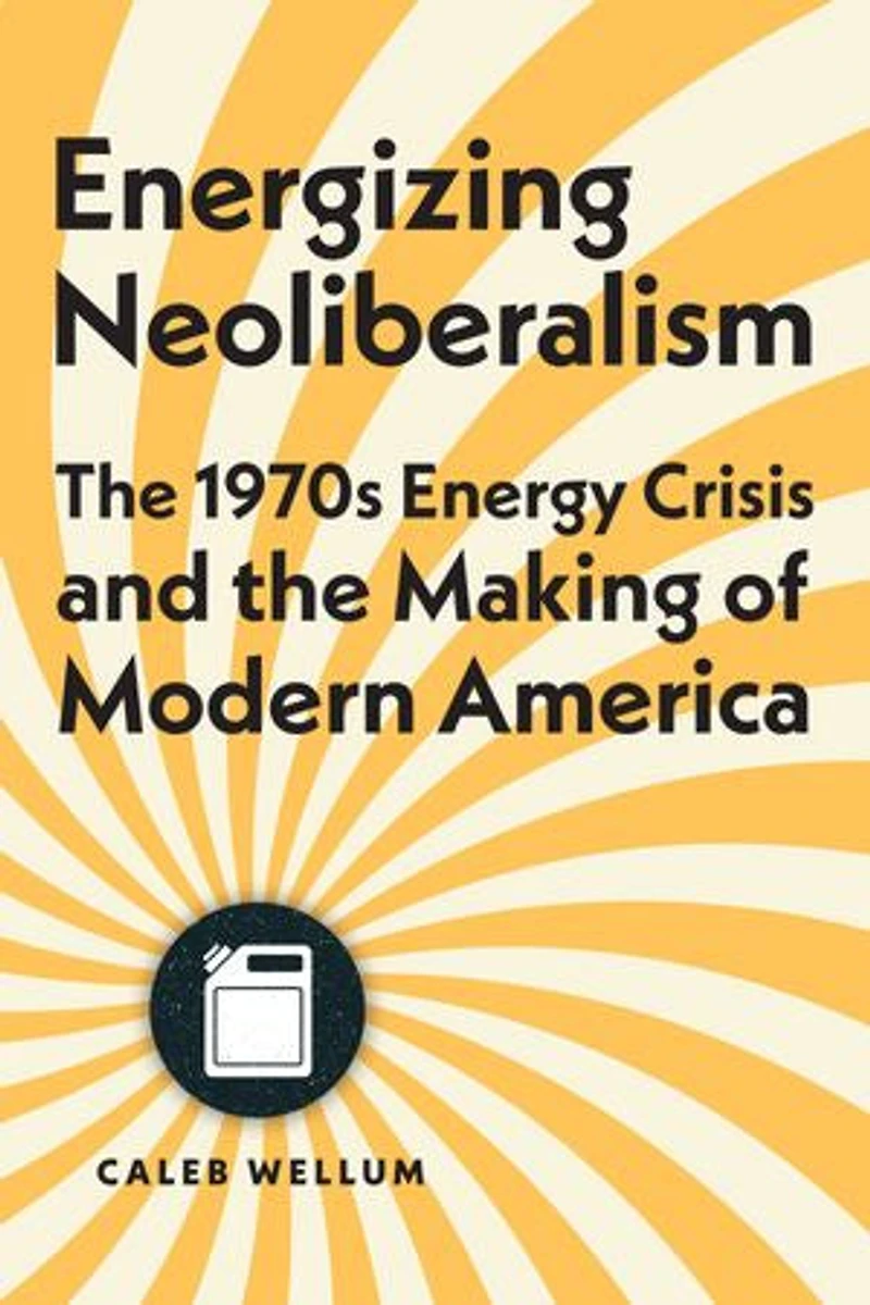 Energizing Neoliberalism: the 1970s Energy Crisis and Making of Modern America