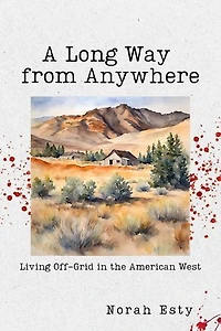 A Long Way from Anywhere: Living Off-Grid in the American West