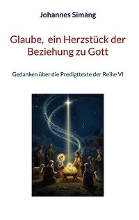 Glaube, ein Herzstück der Beziehung zu Gott: Gedanken über die Predigttexte der Reihe VI
