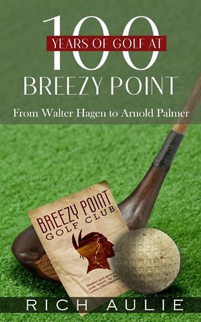 100 Years of Golf at Breezy Point: From Walter Hagen to Arnold Palmer