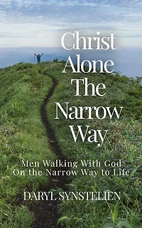Christ Alone - The Narrow Way: Men Walking With God On the Narrow Way to Life