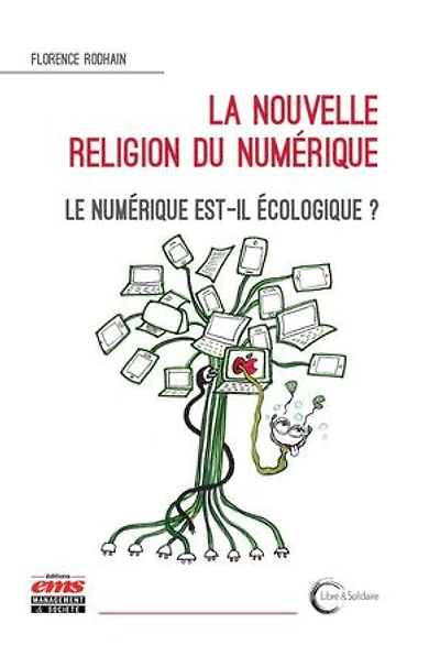 La nouvelle religion du numérique: Le numérique est-il écologique ?