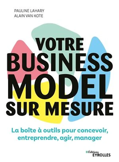 Votre business model sur mesure: La boîte à outils pour concevoir, entreprendre, agir, manager