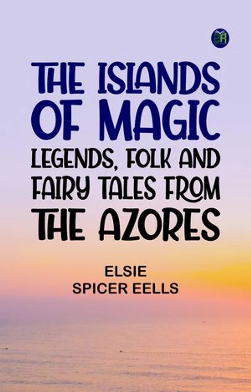 The Islands of Magic: Legends, Folk and Fairy Tales from the Azores