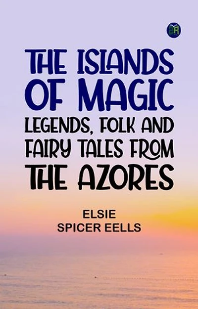 The Islands of Magic: Legends, Folk and Fairy Tales from the Azores