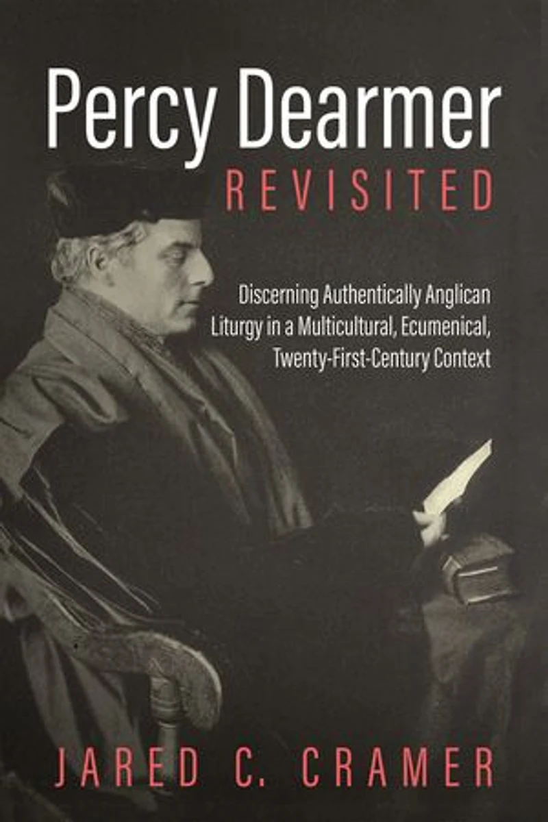 Percy Dearmer Revisited: Discerning Authentically Anglican Liturgy a Multicultural, Ecumenical, Twenty-First-Century Context