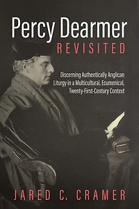 Percy Dearmer Revisited: Discerning Authentically Anglican Liturgy a Multicultural, Ecumenical, Twenty-First-Century Context
