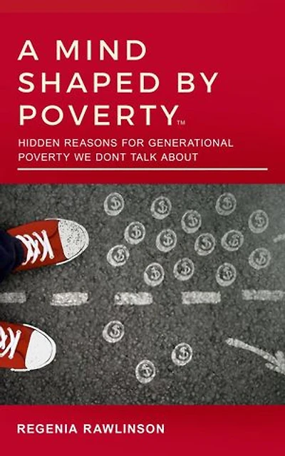 A MIND SHAPED BY POVERTY: Hidden Reasons for Generational Poverty We Don't Talk About: Hidden Reasons for Generational Poverty We Don't Talk About
