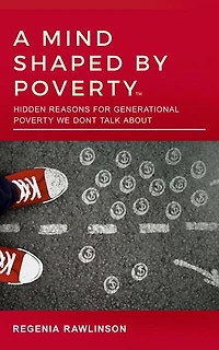 A MIND SHAPED BY POVERTY: Hidden Reasons for Generational Poverty We Don't Talk About: Hidden Reasons for Generational Poverty We Don't Talk About