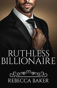 Ruthless Billionaire - Meedogenloze Miljardair: Geheime Verlangens