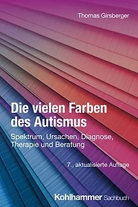 Die vielen Farben des Autismus: Spektrum, Ursachen, Diagnose, Therapie und Beratung