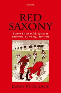 Red Saxony: Election battles and the Spectre of Democracy Germany, 1860-1918