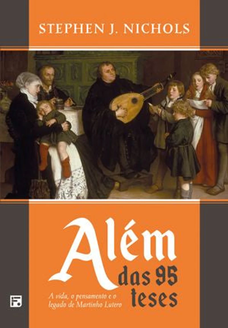 Além das 95 teses: a vida, o pensamento e o legado de Martinho Lutero