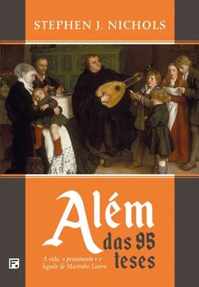 Além das 95 teses: a vida, o pensamento e o legado de Martinho Lutero
