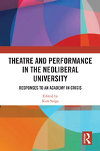Theatre and Performance the Neoliberal University: Responses to an Academy Crisis