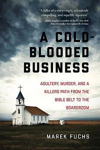 a Cold-Blooded Business: Adultery, Murder, and Killer's Path from the Bible Belt to Boardroom