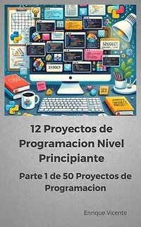 12 Proyectos de programacion Nivel principiante: 50 Proyectos de Programacion para Practicar y Aprender, #1