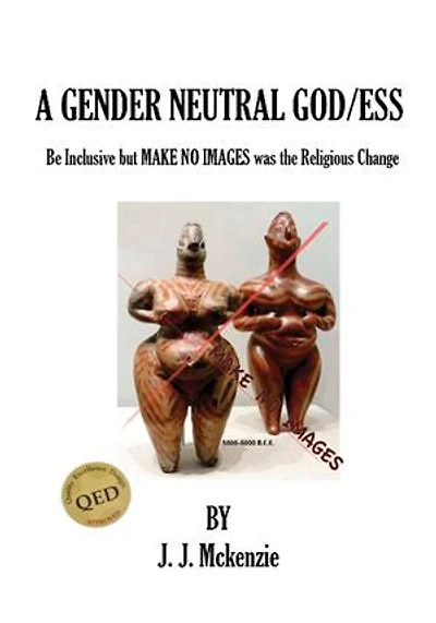 A Gender Neutral God/ess: Be Inclusive but MAKE NO IMAGES was the Religious Change