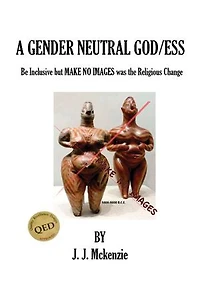A Gender Neutral God/ess: Be Inclusive but MAKE NO IMAGES was the Religious Change