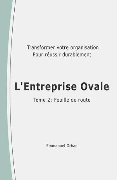 L'Entreprise Ovale : feuille de route: Transformer votre organisation pour réussir durablement