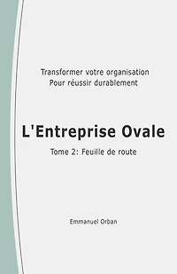 L'Entreprise Ovale : feuille de route: Transformer votre organisation pour réussir durablement