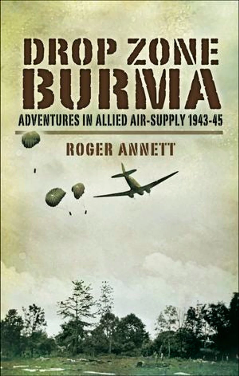 Drop Zone Burma: Adventures Allied Air-supply 1943-45