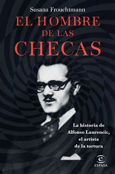 El hombre de las checas: La historia de Alfonso Laurencic, el artista de la tortura